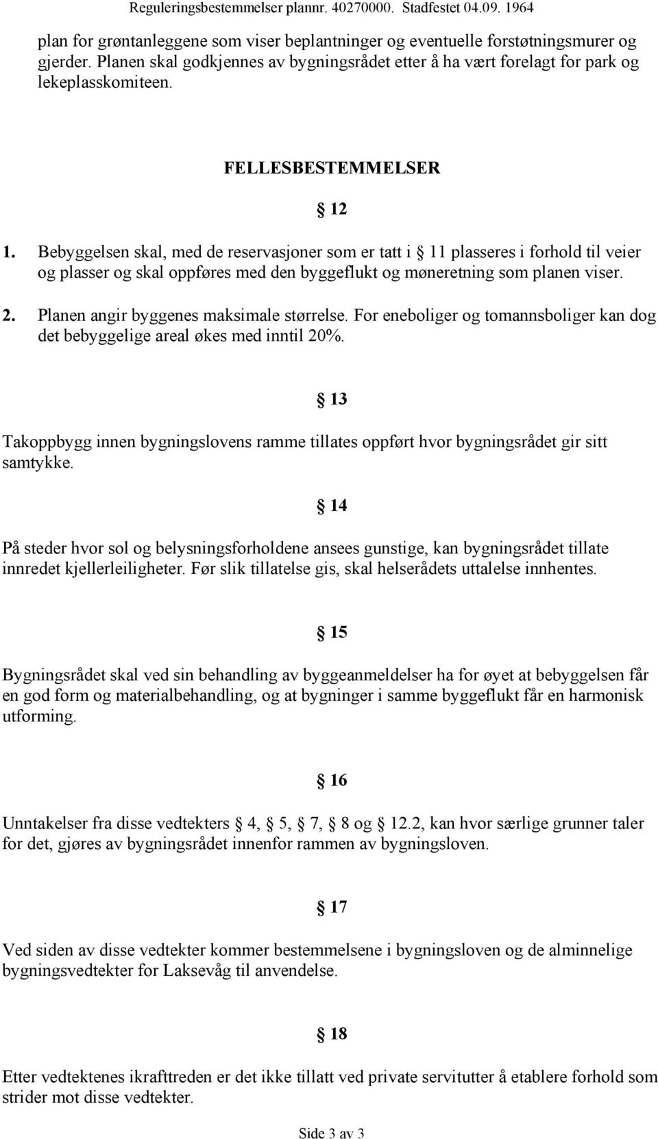 Bebyggelsen skal, med de reservasjoner som er tatt i 11 plasseres i forhold til veier og plasser og skal oppføres med den byggeflukt og møneretning som planen viser. 2.