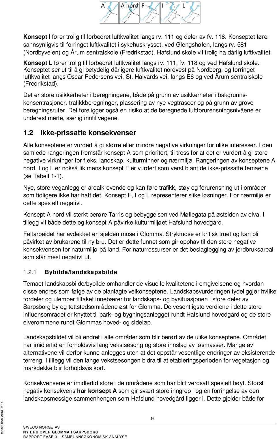 Konseptet ser ut til å gi betydelig dårligere luftkvalitet nordvest på Nordberg, og forringet luftkvalitet langs Oscar Pedersens vei, St. Halvards vei, langs E6 og ved Årum sentralskole (Fredrikstad).