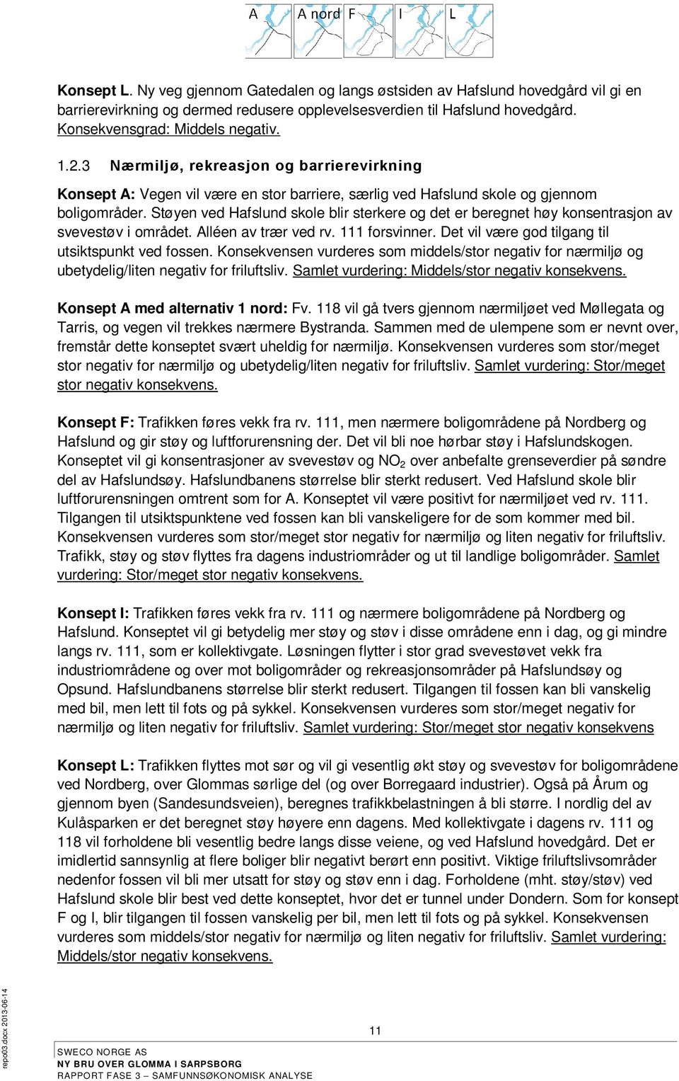 Støyen ved Hafslund skole blir sterkere og det er beregnet høy konsentrasjon av svevestøv i området. Alléen av trær ved rv. 111 forsvinner. Det vil være god tilgang til utsiktspunkt ved fossen.