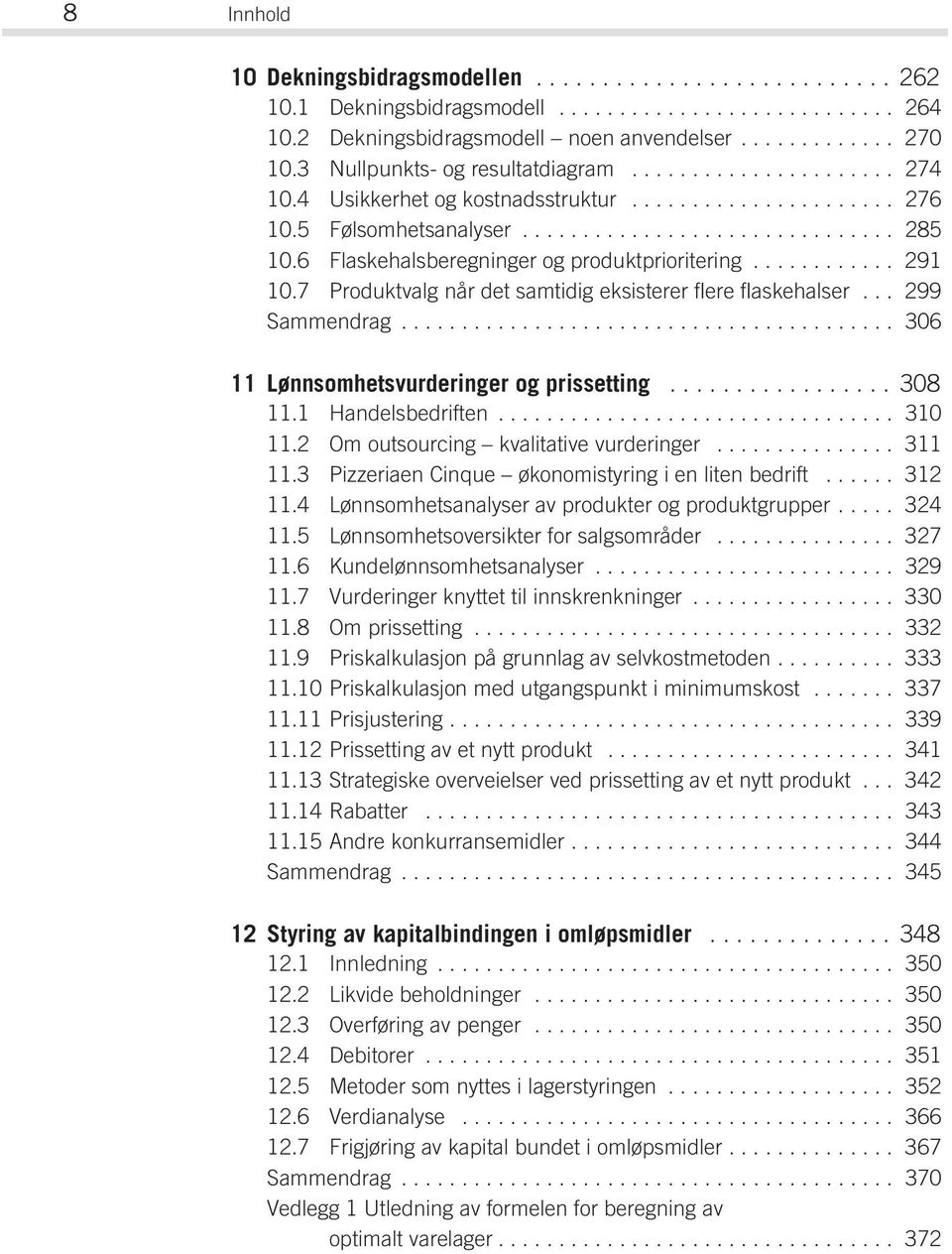 6 Flaskehalsberegninger og produktprioritering............ 291 10.7 Produktvalg når det samtidig eksisterer flere flaskehalser... 299 Sammendrag......................................... 306 11 Lønnsomhetsvurderinger og prissetting.