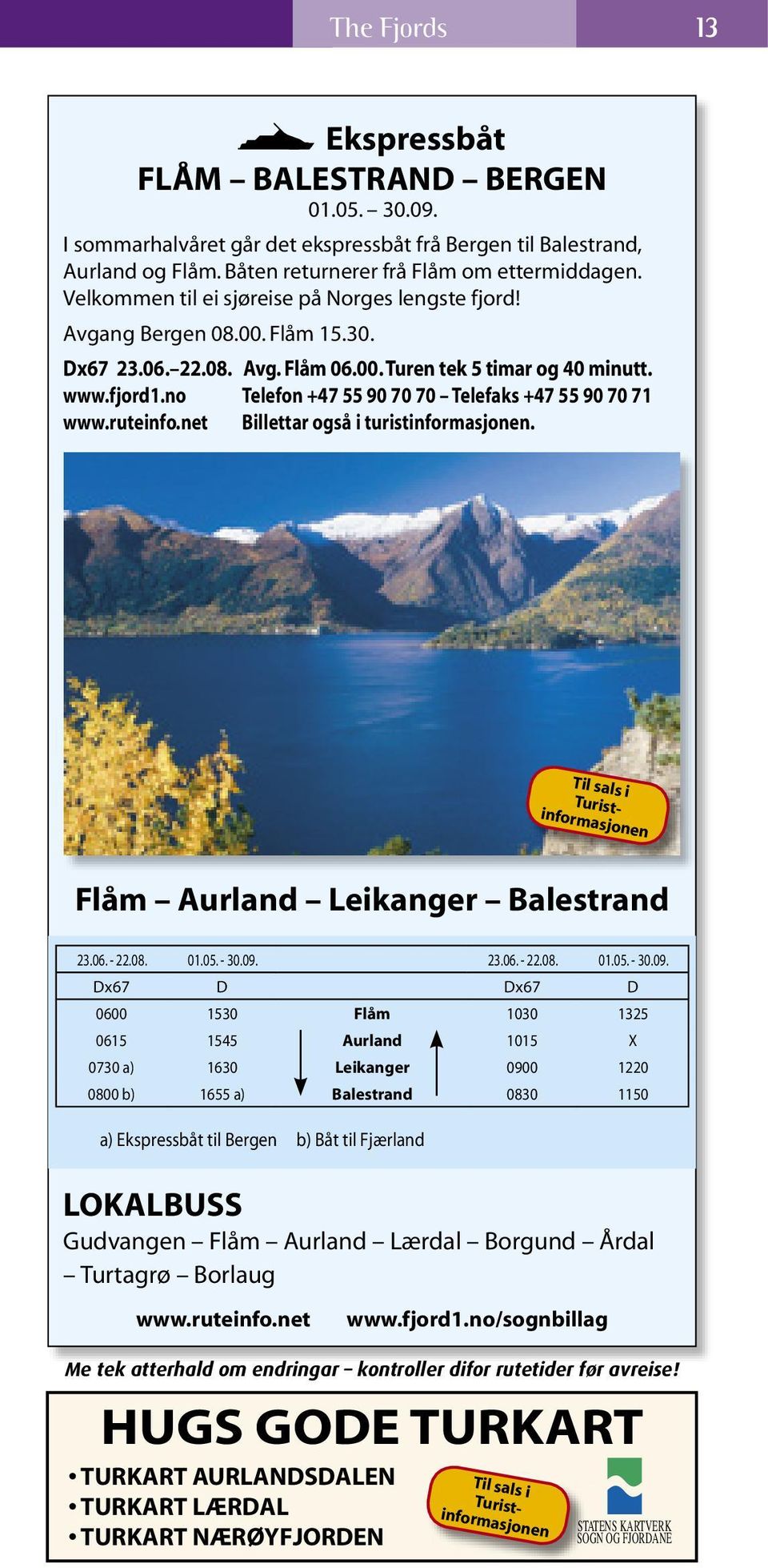 no Telefon +47 55 90 70 70 Telefaks +47 55 90 70 71 www.ruteinfo.net Billettar også i turistinformasjonen. Til sals i Turistinformasjonen Flåm Aurland Leikanger Balestrand 23.06. - 22.08. 01.05. - 30.