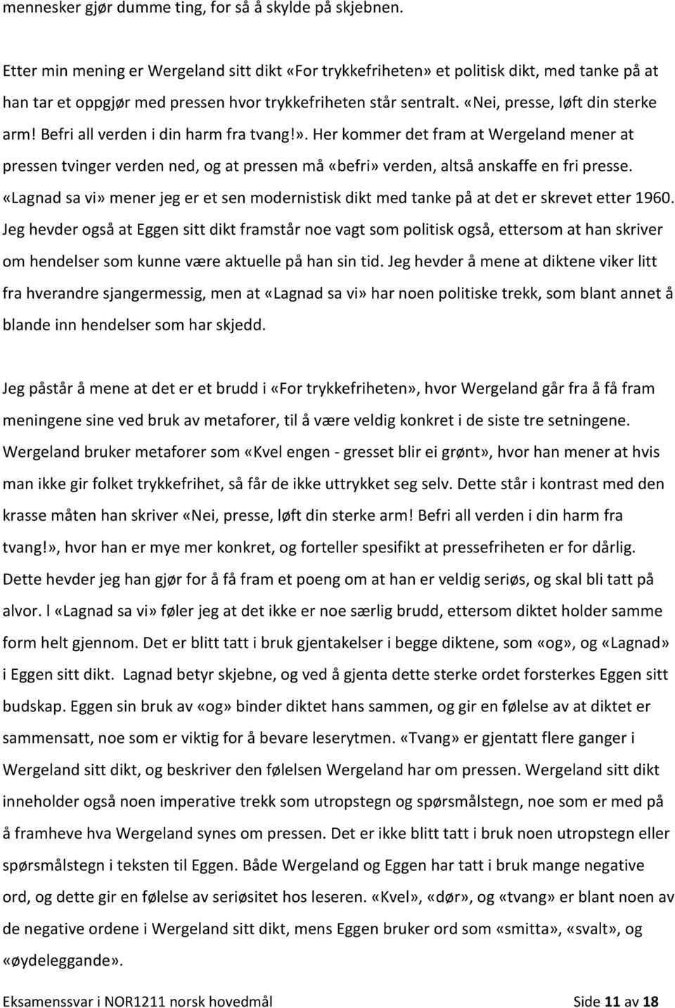 Befri all verden i din harm fra tvang!». Her kommer det fram at Wergeland mener at pressen tvinger verden ned, og at pressen må «befri» verden, altså anskaffe en fri presse.