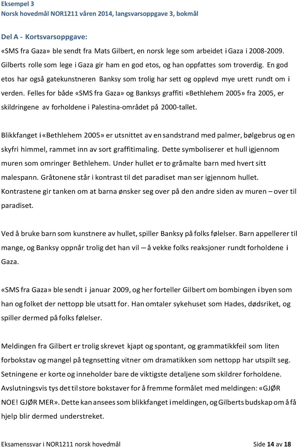 Felles for både «SMS fra Gaza» og Banksys graffiti «Bethlehem 2005» fra 2005, er skildringene av forholdene i Palestina-området på 2000-tallet.