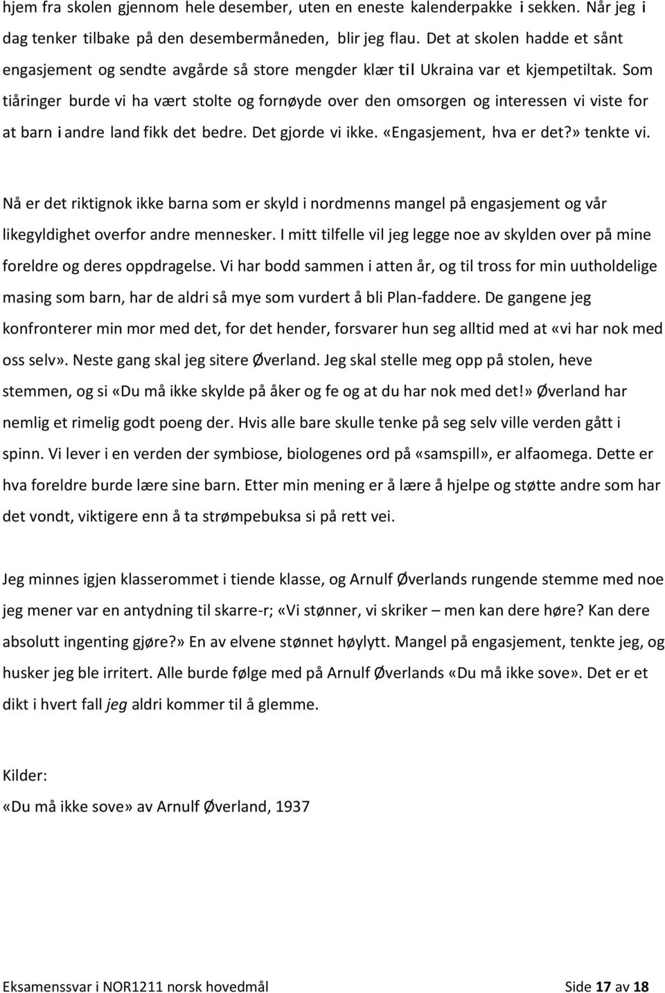 Som tiåringer burde vi ha vært stolte og fornøyde over den omsorgen og interessen vi viste for at barn i andre land fikk det bedre. Det gjorde vi ikke. «Engasjement, hva er det?» tenkte vi.