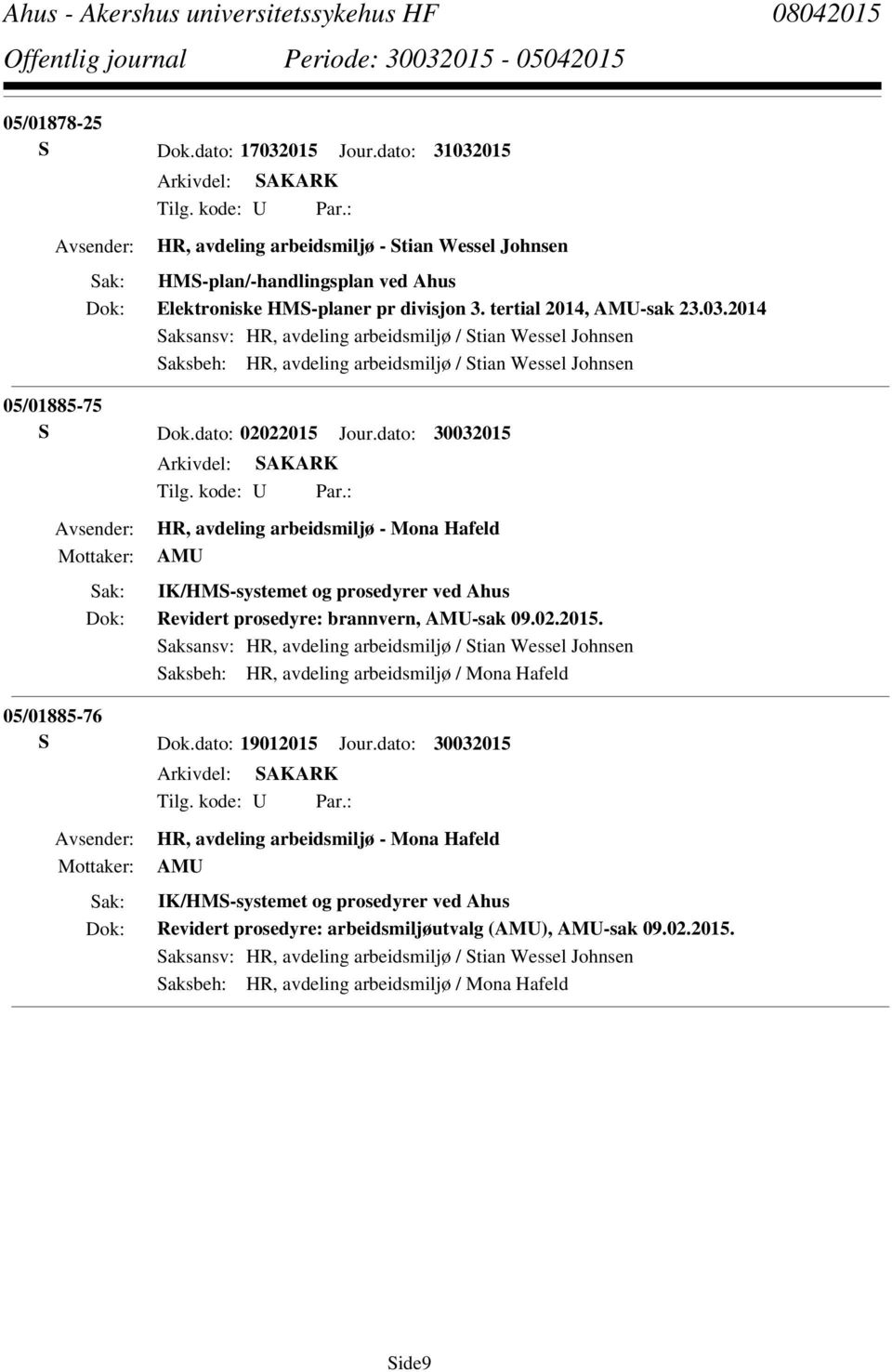 dato: 30032015 HR, avdeling arbeidsmiljø - Mona Hafeld AMU IK/HMS-systemet og prosedyrer ved Ahus Revidert prosedyre: brannvern, AMU-sak 09.02.2015. Saksansv: HR, avdeling arbeidsmiljø / Stian Wessel Johnsen Saksbeh: HR, avdeling arbeidsmiljø / Mona Hafeld 05/01885-76 S Dok.