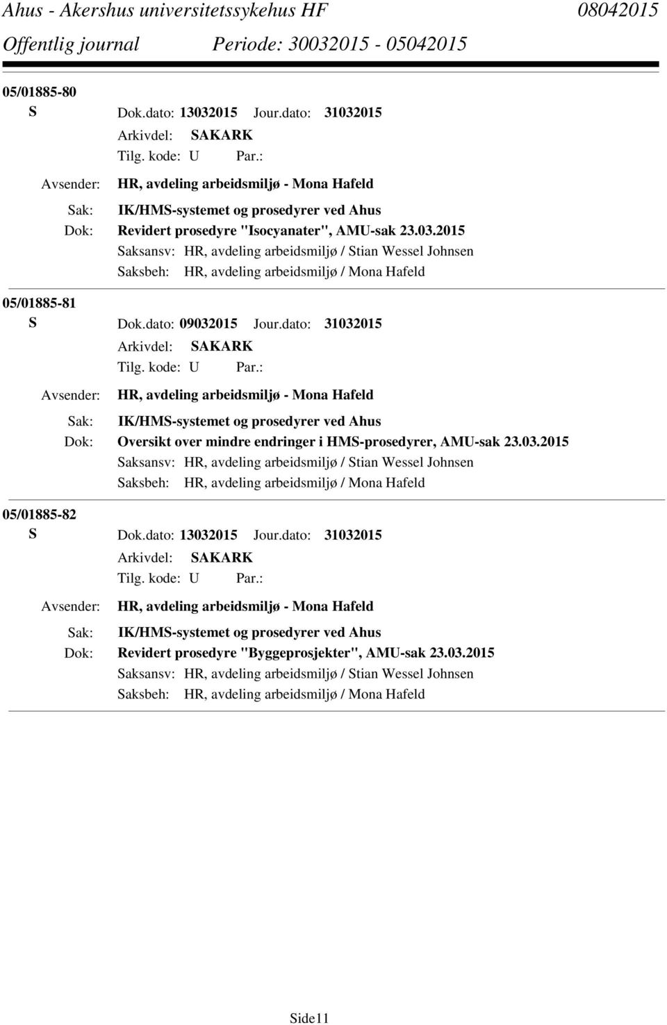 dato: 13032015 Jour.dato: 31032015 HR, avdeling arbeidsmiljø - Mona Hafeld IK/HMS-systemet og prosedyrer ved Ahus Revidert prosedyre "Byggeprosjekter", AMU-sak 23.03.2015 Saksansv: HR, avdeling arbeidsmiljø / Stian Wessel Johnsen Saksbeh: HR, avdeling arbeidsmiljø / Mona Hafeld Side11