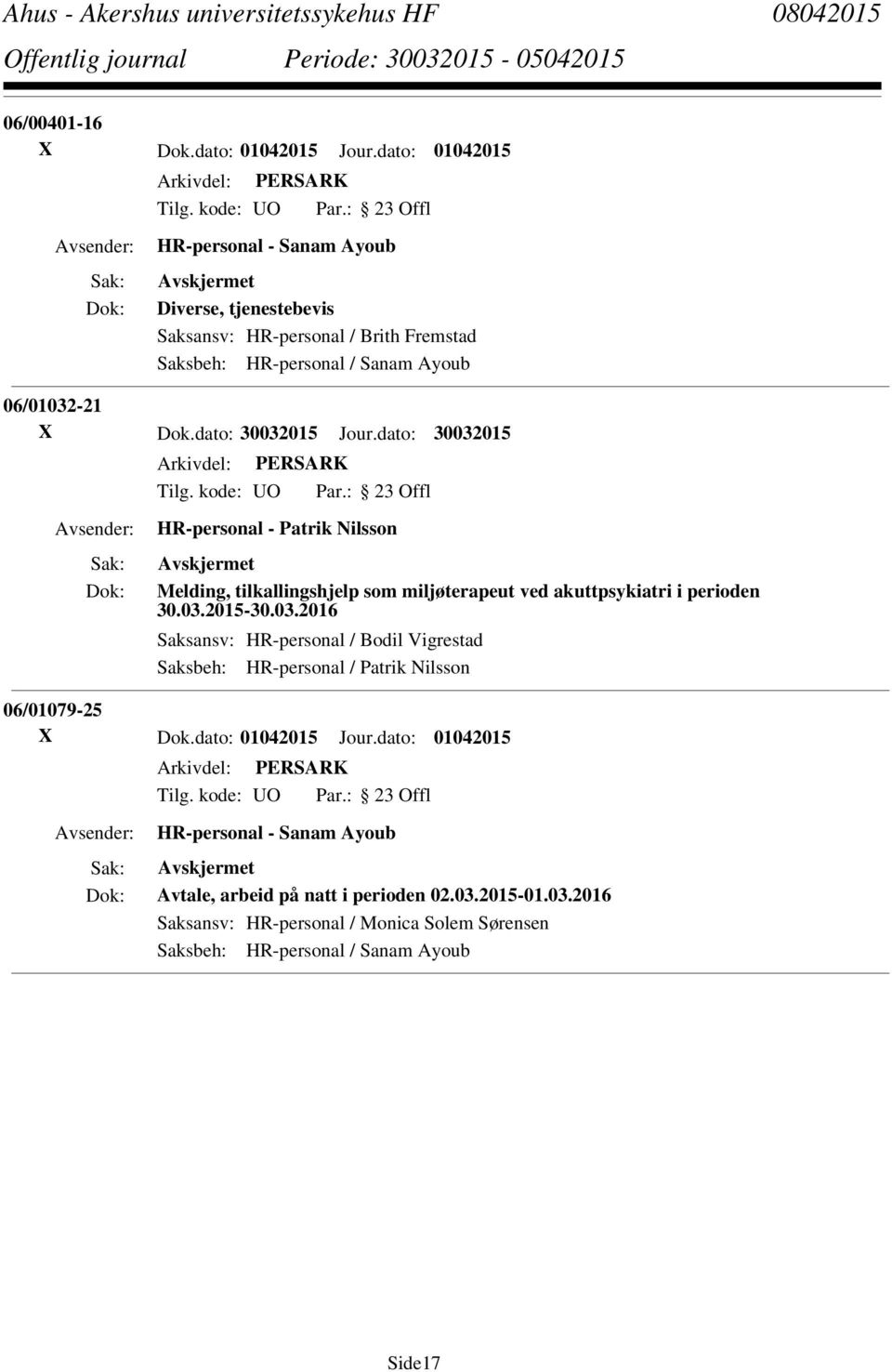 dato: 30032015 Jour.dato: 30032015 HR-personal - Patrik Nilsson Melding, tilkallingshjelp som miljøterapeut ved akuttpsykiatri i perioden 30.03.2015-30.03.2016 Saksansv: HR-personal / Bodil Vigrestad Saksbeh: HR-personal / Patrik Nilsson 06/01079-25 X Dok.