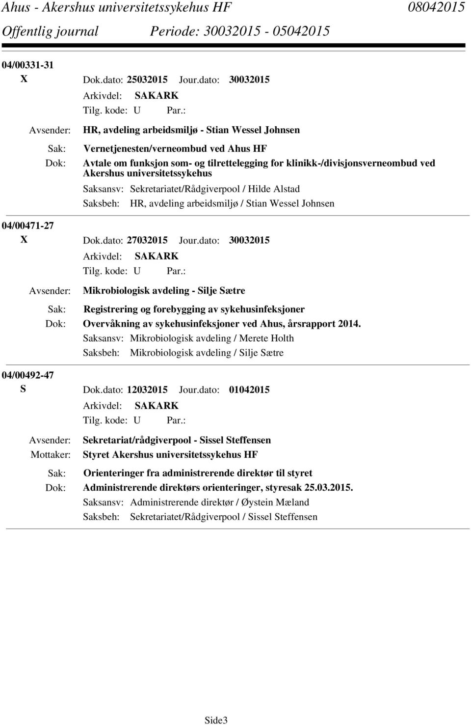 universitetssykehus Saksansv: Sekretariatet/Rådgiverpool / Hilde Alstad Saksbeh: HR, avdeling arbeidsmiljø / Stian Wessel Johnsen 04/00471-27 X Dok.dato: 27032015 Jour.