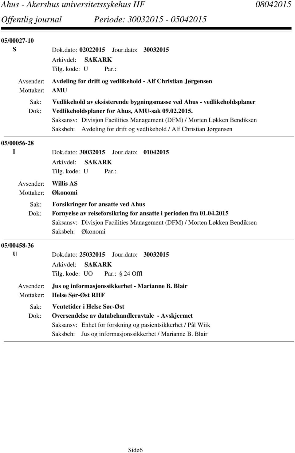 dato: 30032015 Jour.dato: 01042015 Willis AS Økonomi Forsikringer for ansatte ved Ahus Fornyelse av reiseforsikring for ansatte i perioden fra 01.04.2015 Saksansv: Divisjon Facilities Management (DFM) / Morten Løkken Bendiksen Saksbeh: Økonomi 05/00458-36 U Dok.