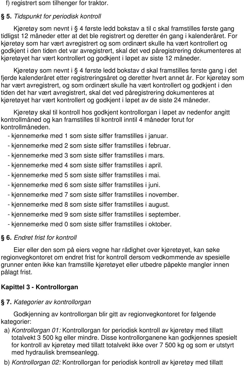 For kjøretøy som har vært avregistrert og som ordinært skulle ha vært kontrollert og godkjent i den tiden det var avregistrert, skal det ved påregistrering dokumenteres at kjøretøyet har vært