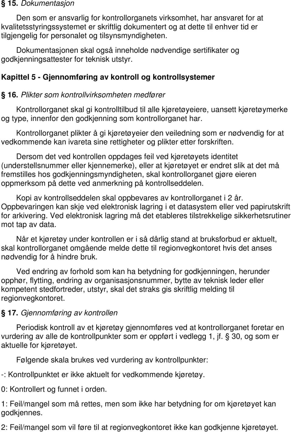 Plikter som kontrollvirksomheten medfører Kontrollorganet skal gi kontrolltilbud til alle kjøretøyeiere, uansett kjøretøymerke og type, innenfor den godkjenning som kontrollorganet har.