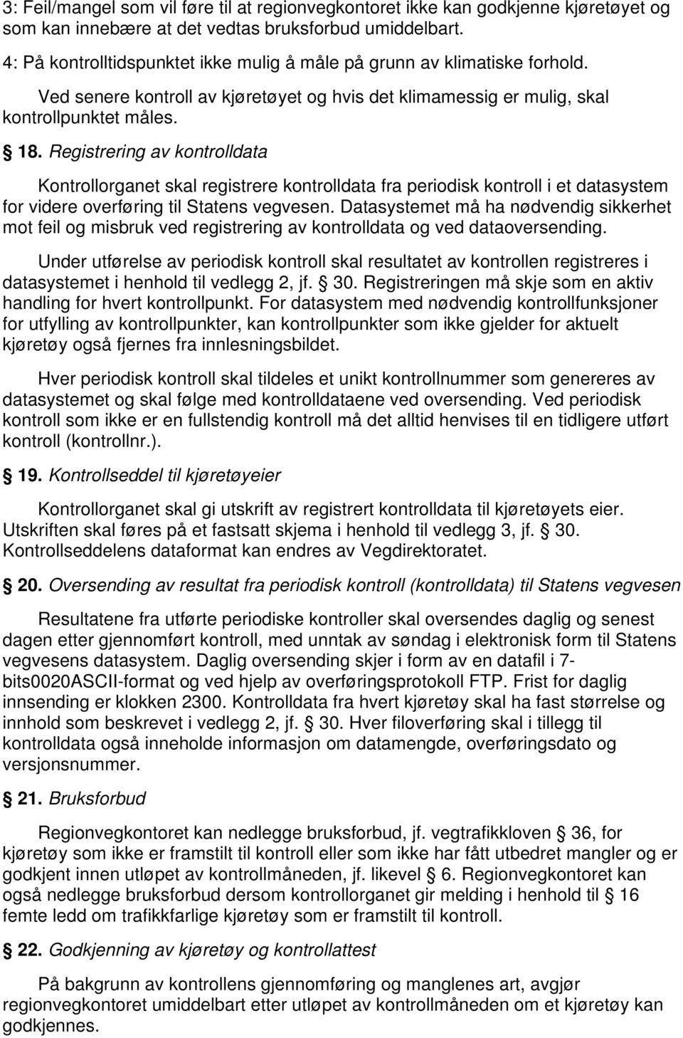 Registrering av kontrolldata Kontrollorganet skal registrere kontrolldata fra periodisk kontroll i et datasystem for videre overføring til Statens vegvesen.