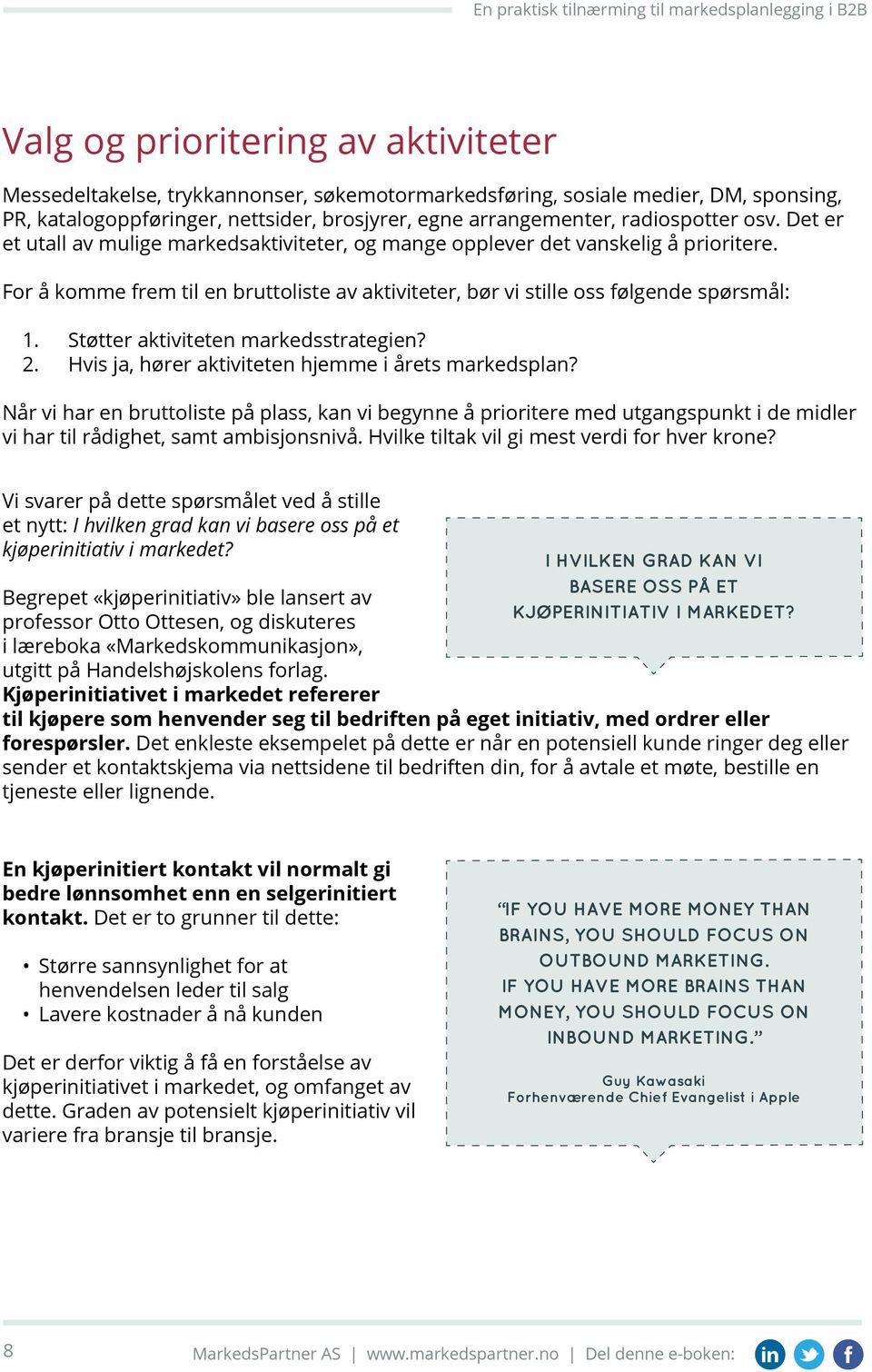 For å komme frem til en bruttoliste av aktiviteter, bør vi stille oss følgende spørsmål: 1. Støtter aktiviteten markedsstrategien? 2. Hvis ja, hører aktiviteten hjemme i årets markedsplan?