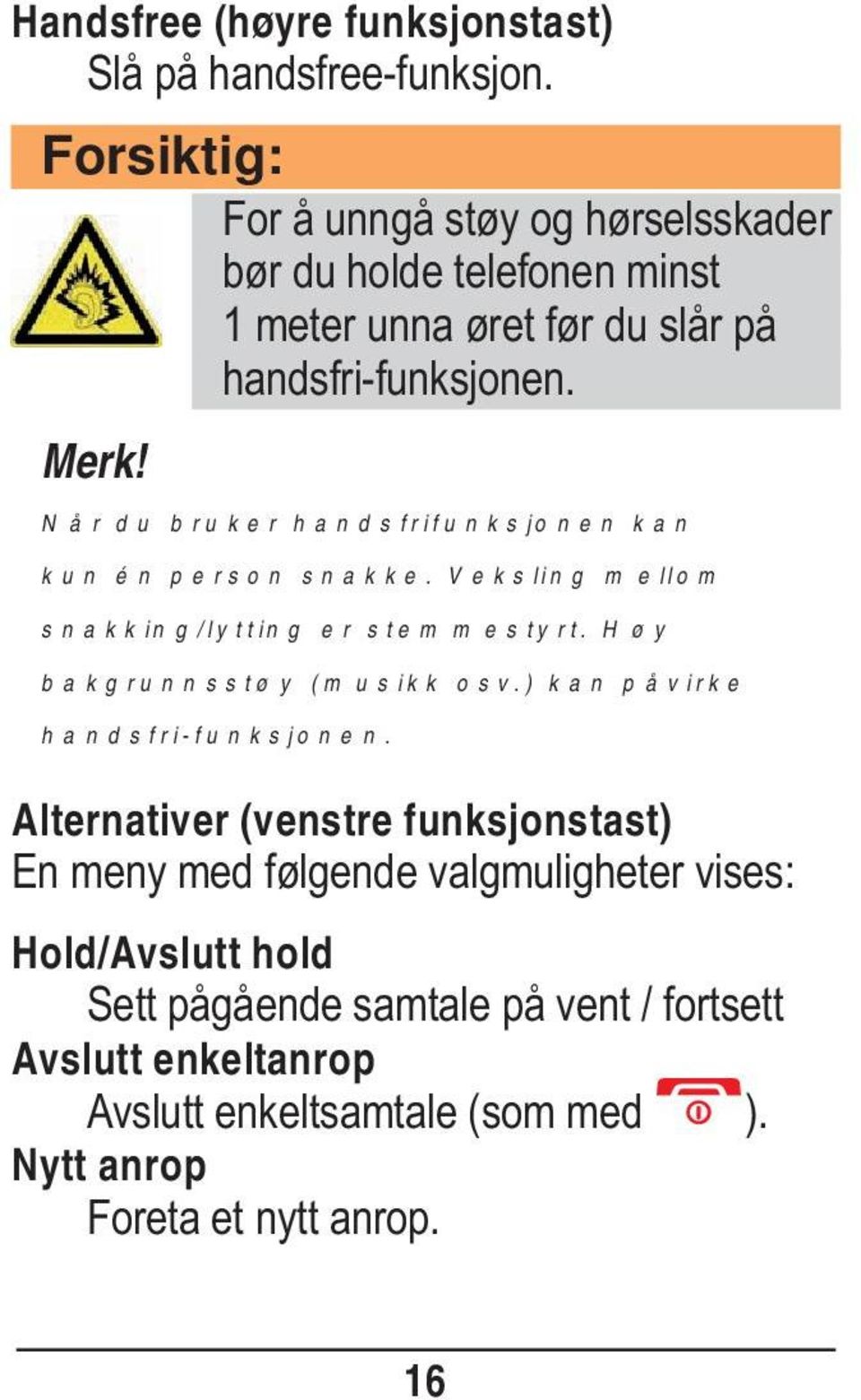 Når du bruker handsfrifunksjonen kan kun én person snakke. Veksling mellom snakking/lytting er stemmestyrt. Høy bakgrunnsstøy (musikk osv.