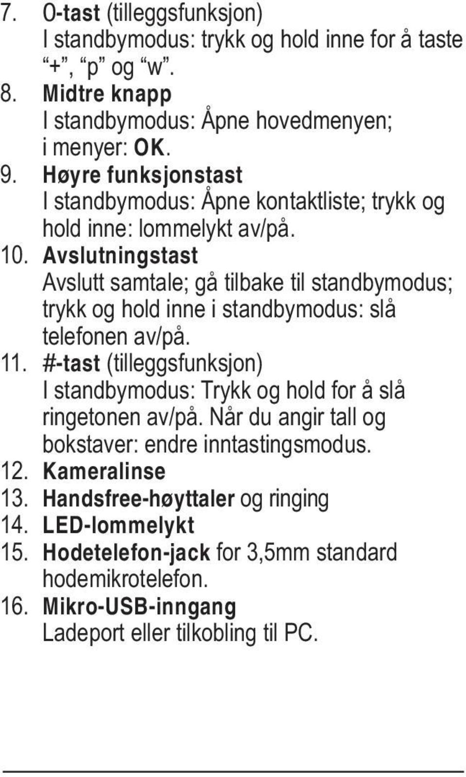 Avslutningstast Avslutt samtale; gå tilbake til standbymodus; trykk og hold inne i standbymodus: slå telefonen av/på. 11.