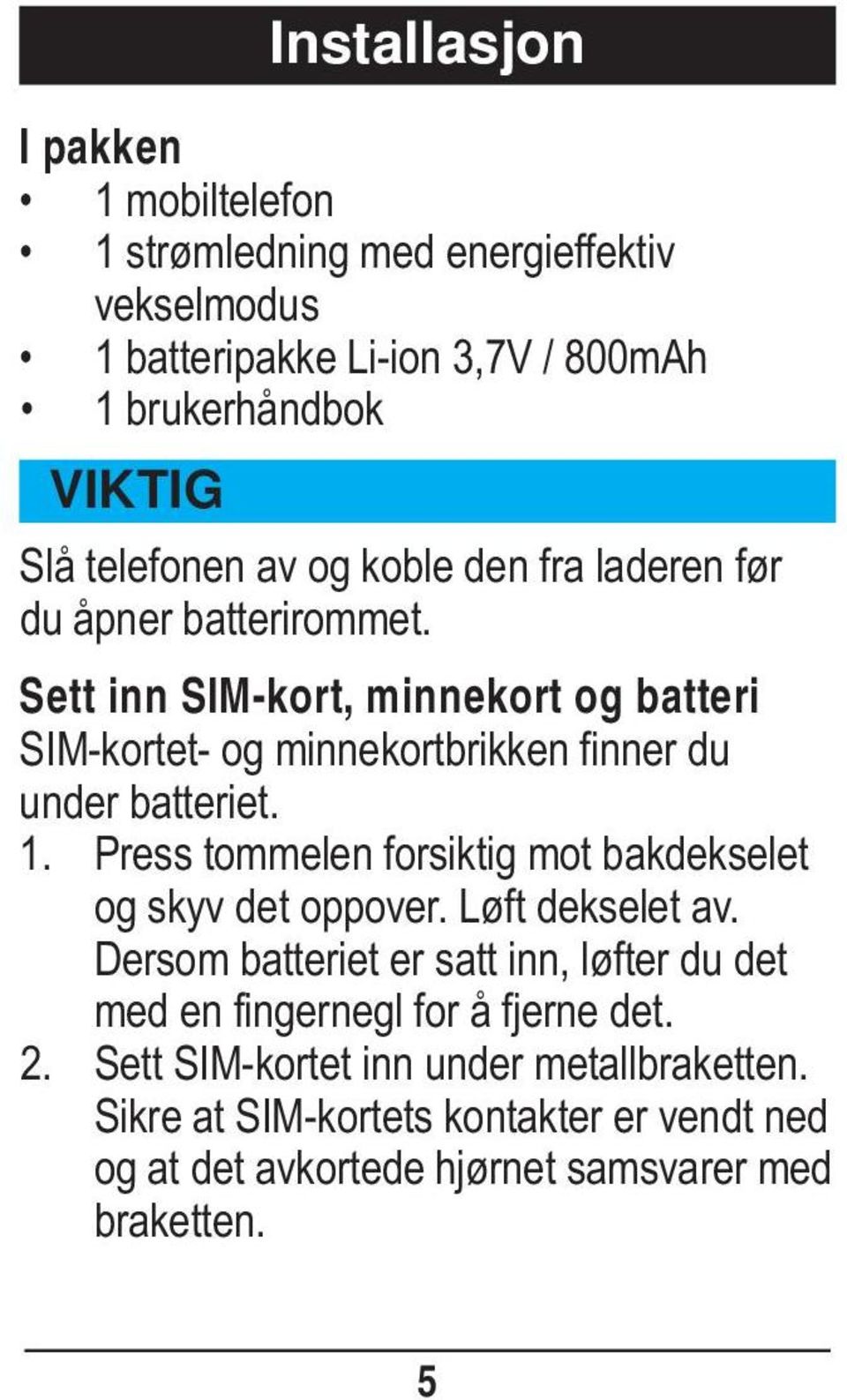 Sett inn SIM-kort, minnekort og batteri SIM-kortet- og minnekortbrikken finner du under batteriet. 1.