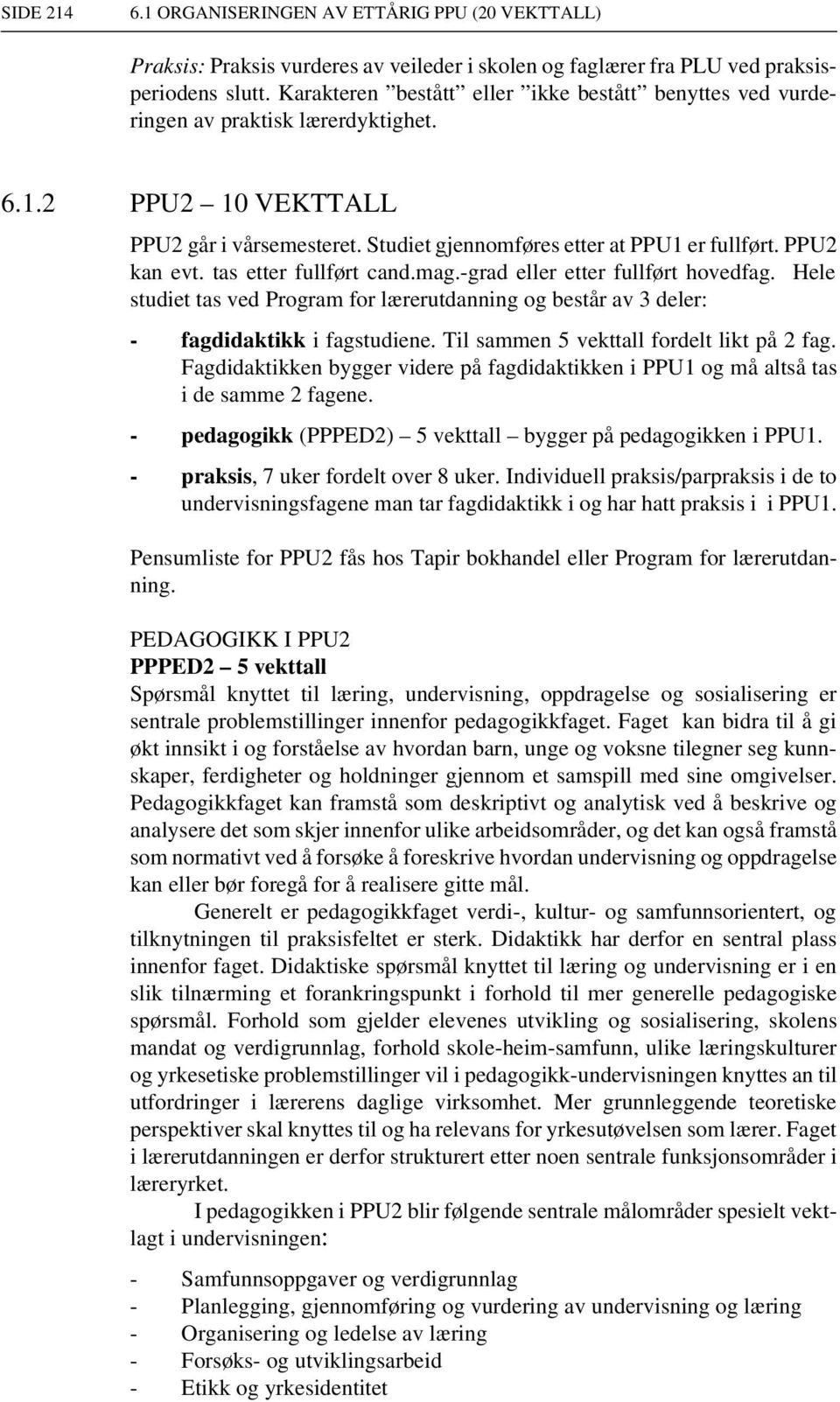 PPU2 kan evt. tas etter fullført cand.mag.-grad eller etter fullført hovedfag. Hele studiet tas ved Program for lærerutdanning og består av 3 deler: - fagdidaktikk i fagstudiene.