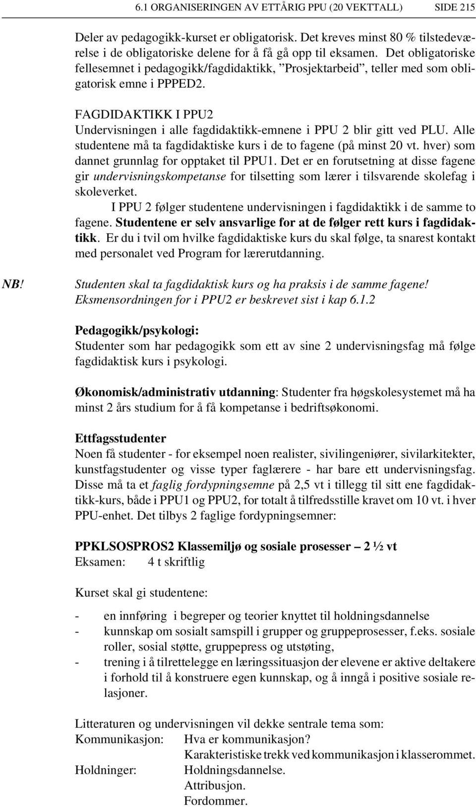 FAGDIDAKTIKK I PPU2 Undervisningen i alle fagdidaktikk-emnene i PPU 2 blir gitt ved PLU. Alle studentene må ta fagdidaktiske kurs i de to fagene (på minst 20 vt.