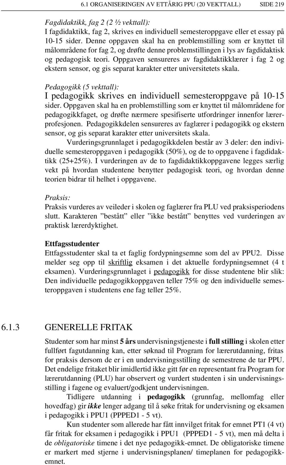 Oppgaven sensureres av fagdidaktikklærer i fag 2 og ekstern sensor, og gis separat karakter etter universitetets skala.