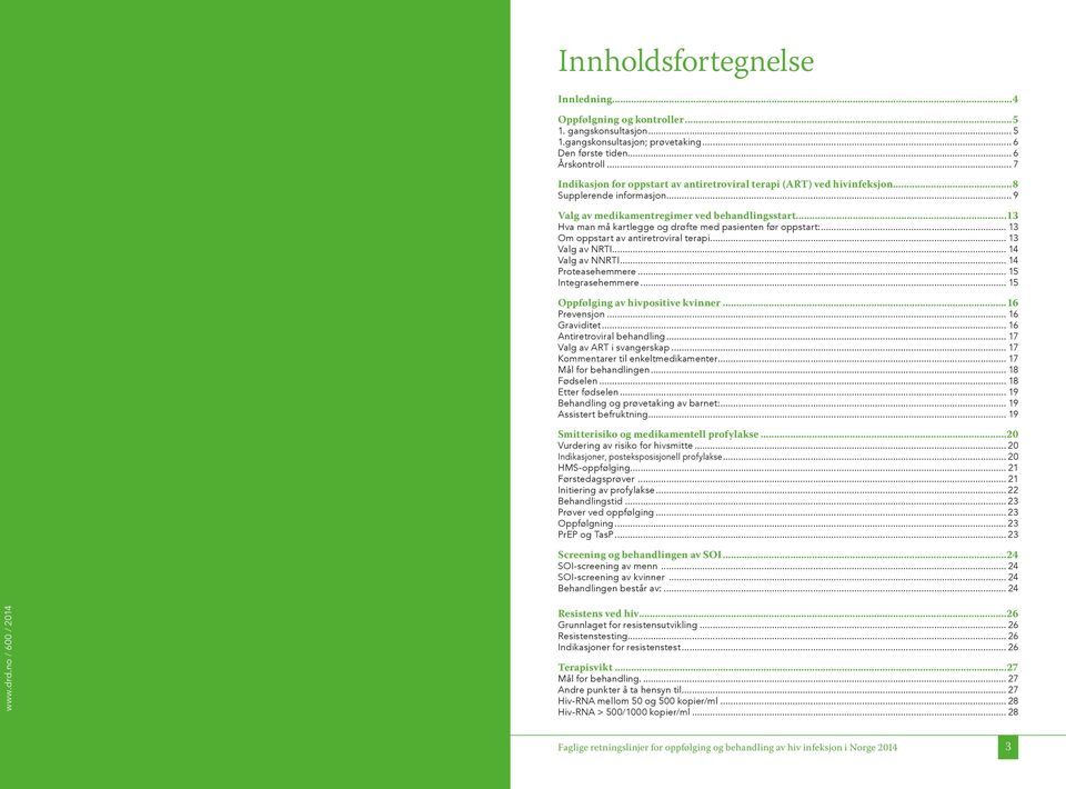 .. 9 Valg av medikamentregimer ved behandlingsstart 13 Hva man må kartlegge og drøfte med pasienten før oppstart:... 13 Om oppstart av antiretroviral terapi... 13 Valg av NRTI... 14 Valg av NNRTI.
