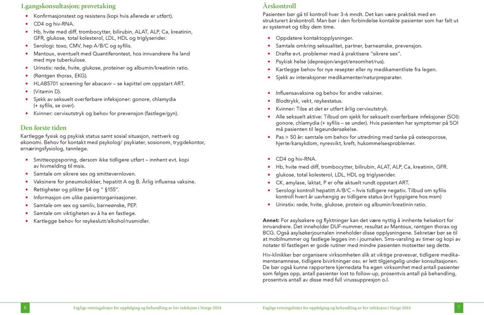 Mantoux, eventuelt med Quantiferontest, hos innvandrere fra land med mye tuberkulose. Urinstix: røde, hvite, glukose, proteiner og albumin/kreatinin ratio. (Røntgen thorax, EKG).