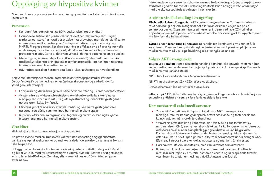 Hormonelle antikonsepsjonsmidler (inkludert p-piller, mini-piller, ringer, p-plaster og -staver) gir god beskyttelse mot graviditet, men det er signifikante interaksjoner mellom østrogener/gestagener