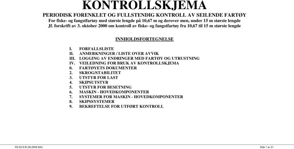 ANMERKNINGER / LISTE OVER AVVIK III. LOGGING AV ENDRINGER MED FARTØY OG UTRUSTNING IV. VEILEDNING RUK AV KONTROLLSKJEMA 0. FARTØYETS DOKUMENTER 2. SKROG/STAILITET 3.