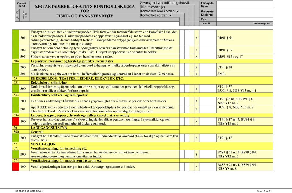 atteriet er funksjonsdyktig. 302 Fartøyet har om bord antall og type nødsignallys som er i samsvar med fartsområdet. Utskiftningsdato angitt av produsent er ikke utløpt (maks. 3 år).