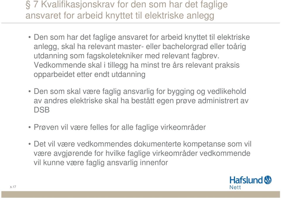 Vedkommende skal i tillegg ha minst tre års relevant praksis opparbeidet etter endt utdanning Den som skal være faglig ansvarlig for bygging og vedlikehold av andres elektriske