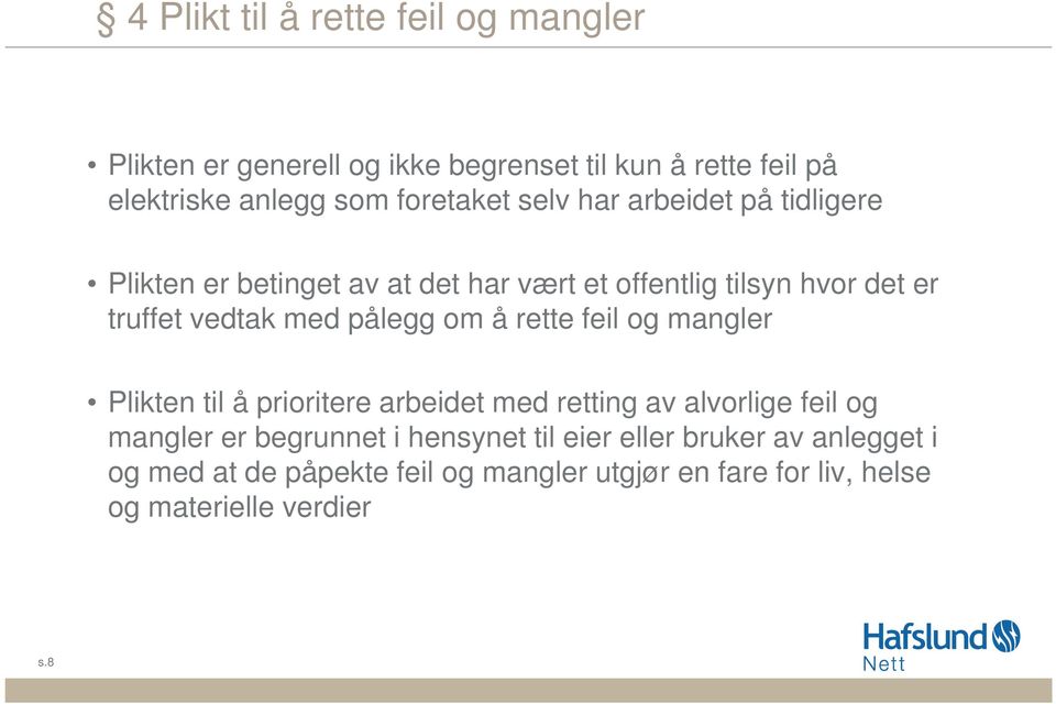 med pålegg om å rette feil og mangler Plikten til å prioritere arbeidet med retting av alvorlige feil og mangler er begrunnet i