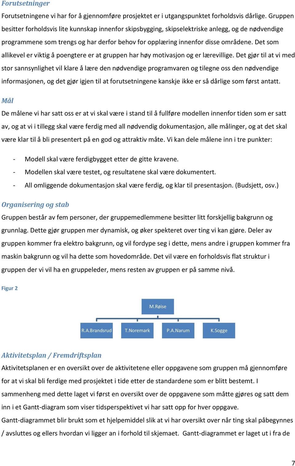 Det som allikevel er viktig å poengtere er at gruppen har høy motivasjon og er lærevillige.