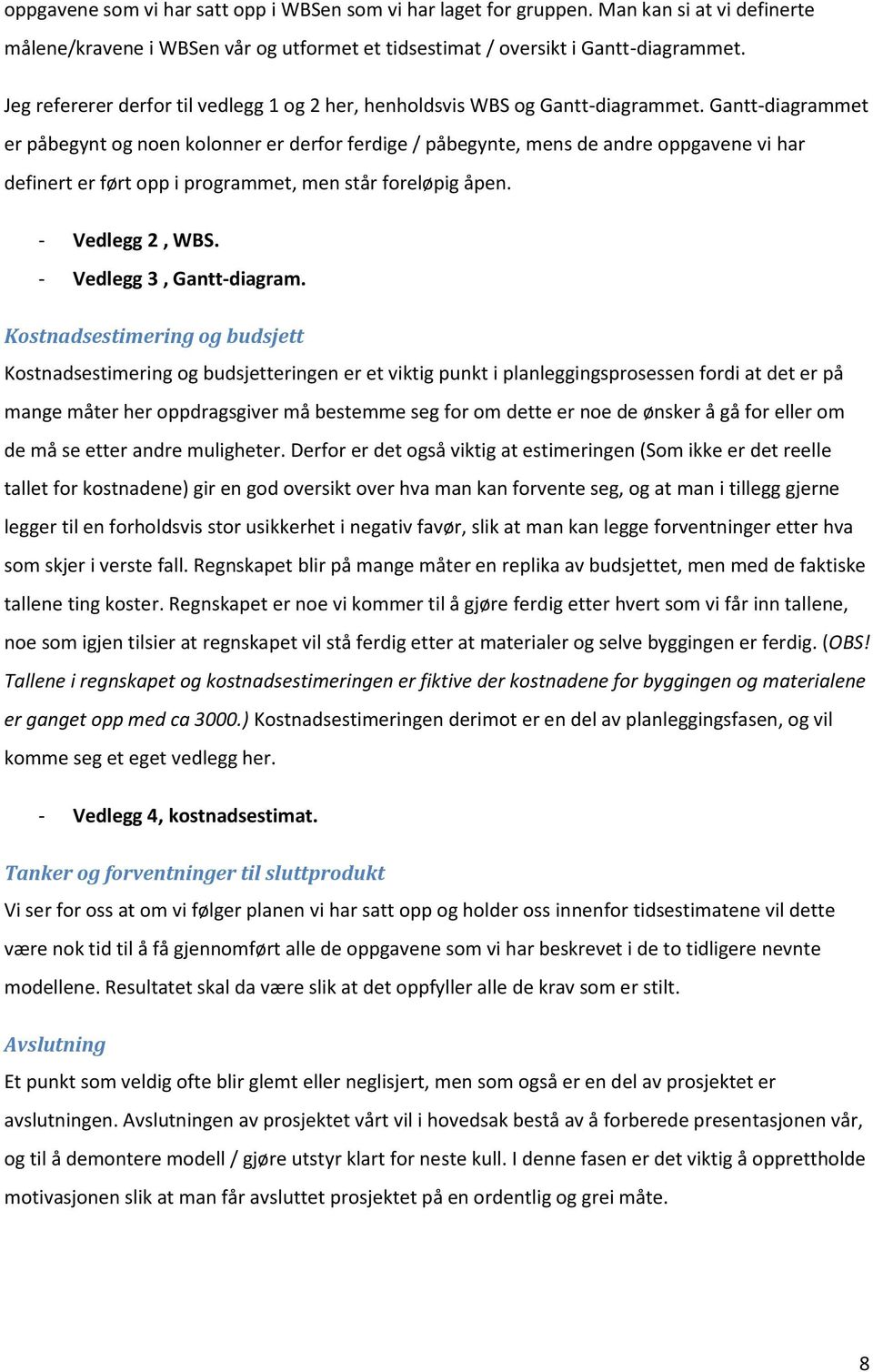 Gantt-diagrammet er påbegynt og noen kolonner er derfor ferdige / påbegynte, mens de andre oppgavene vi har definert er ført opp i programmet, men står foreløpig åpen. - Vedlegg 2, WBS.