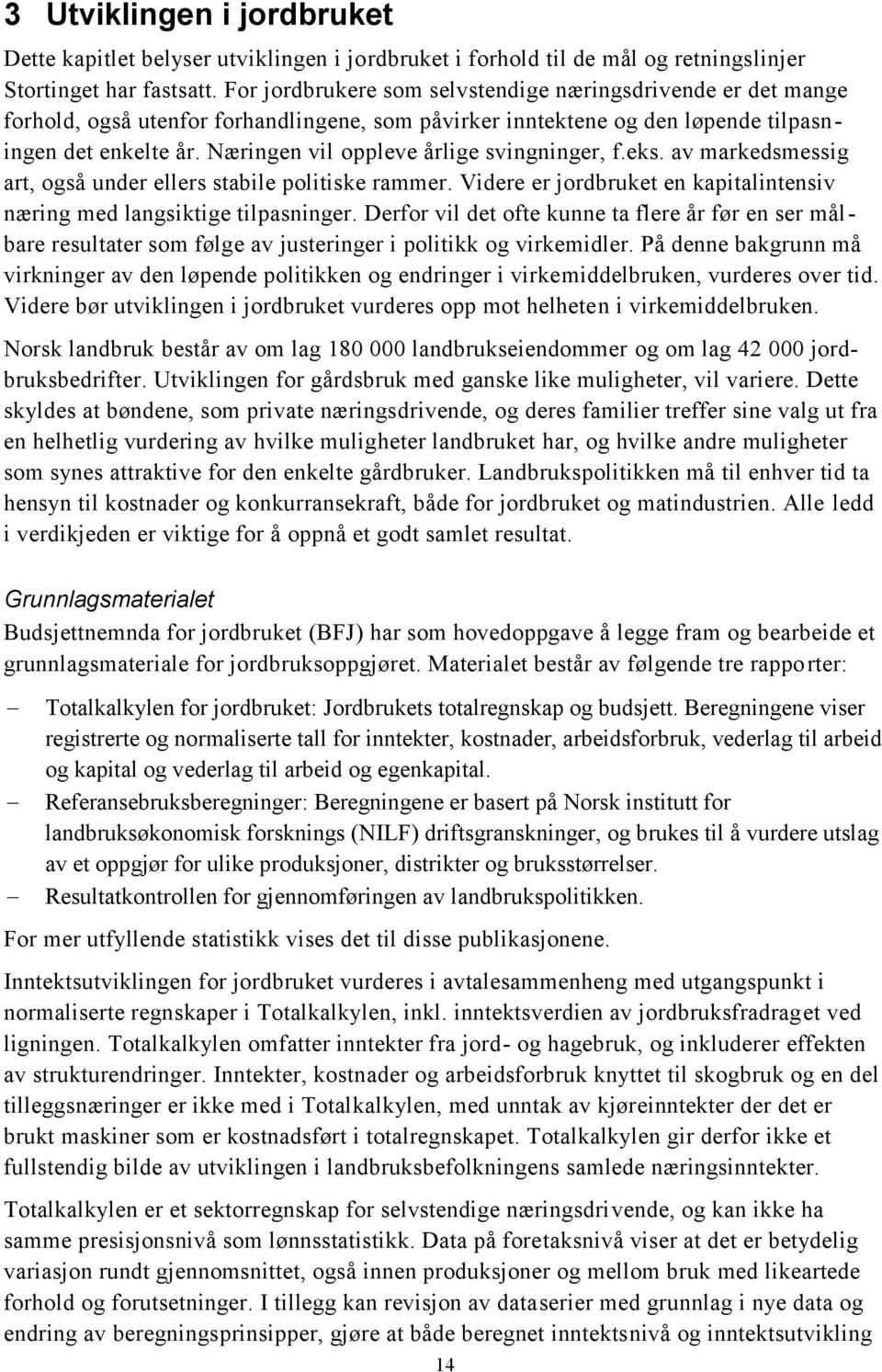 Næringen vil oppleve årlige svingninger, f.eks. av markedsmessig art, også under ellers stabile politiske rammer. Videre er jordbruket en kapitalintensiv næring med langsiktige tilpasninger.