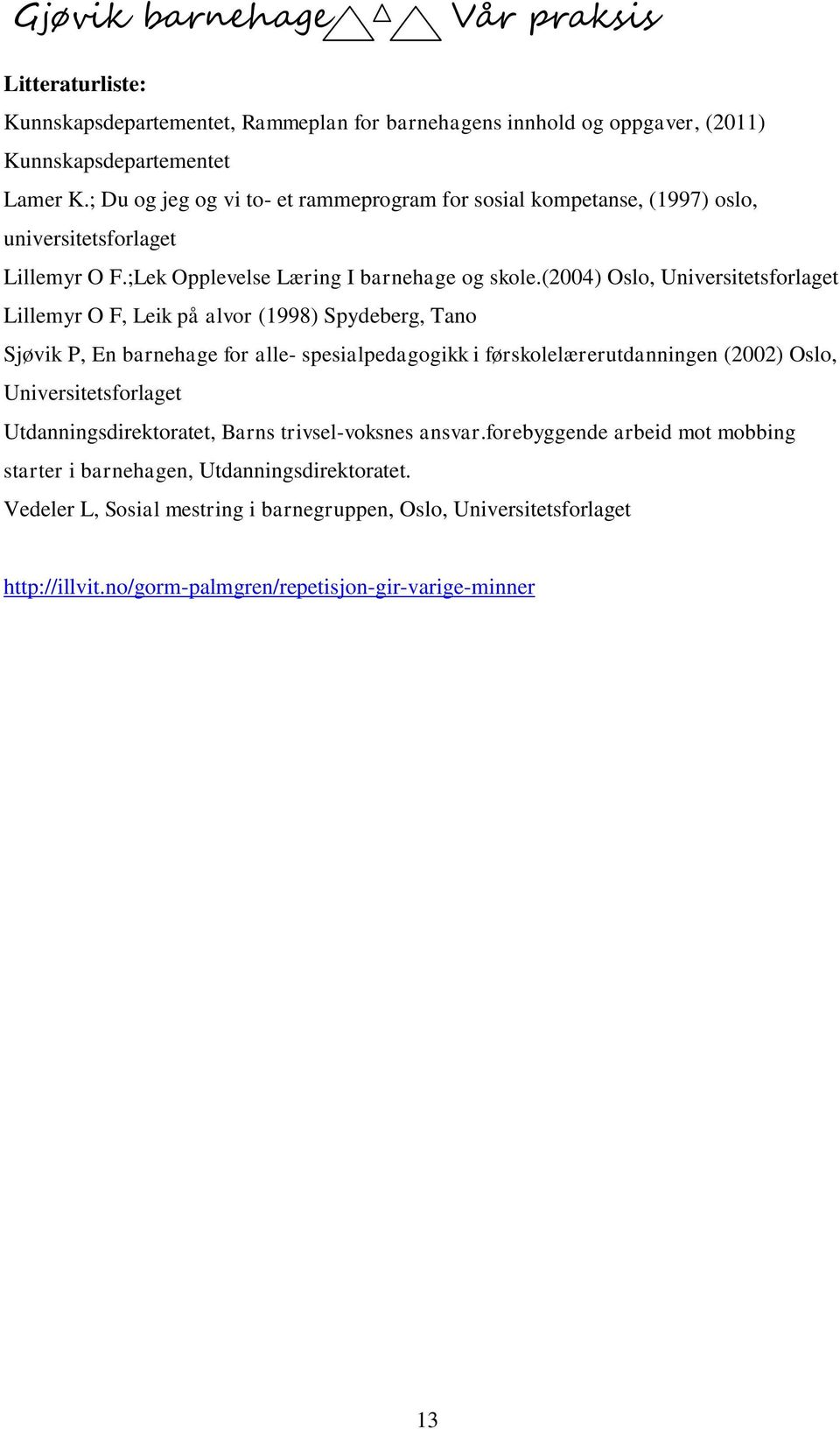 (2004) Oslo, Universitetsforlaget Lillemyr O F, Leik på alvor (1998) Spydeberg, Tano Sjøvik P, En barnehage for alle- spesialpedagogikk i førskolelærerutdanningen (2002) Oslo,