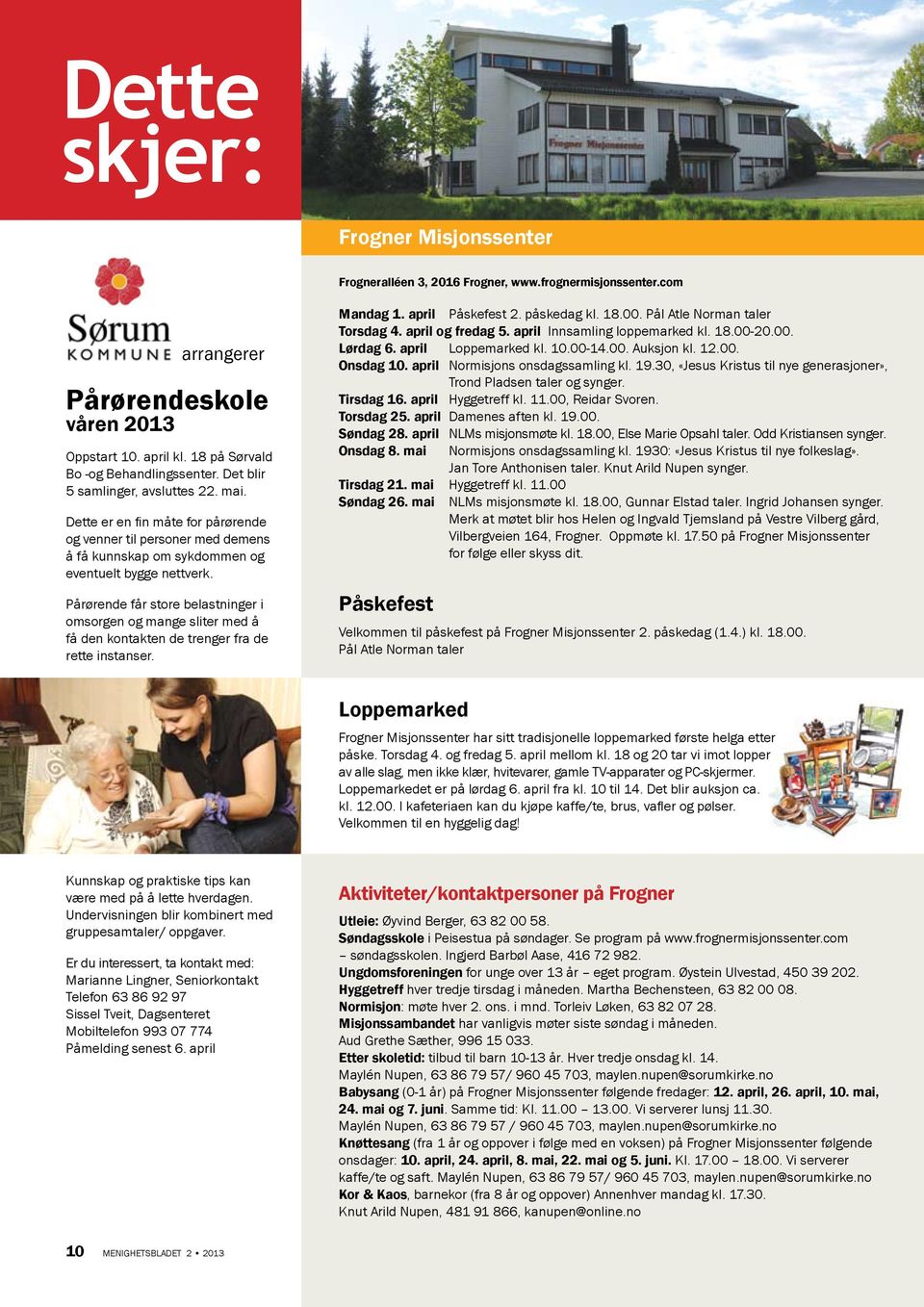 Pårørende får store belastninger i omsorgen og mange sliter med å få den kontakten de trenger fra de rette instanser. Mandag 1. april Påskefest 2. påskedag kl. 18.00. Pål Atle Norman taler Torsdag 4.