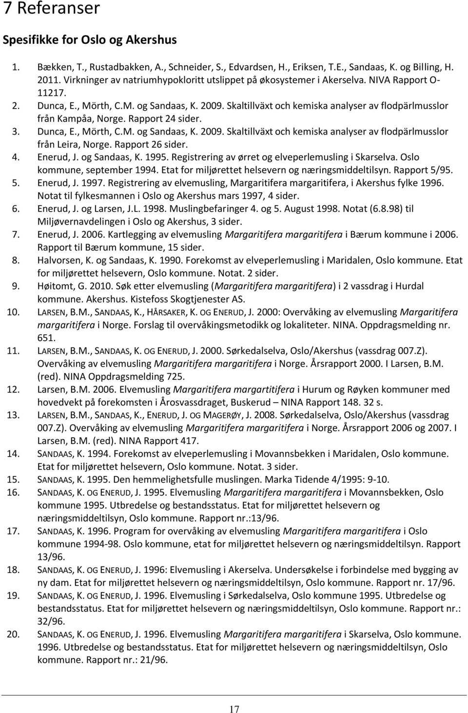 Skaltillväxt och kemiska analyser av flodpärlmusslor från Kampåa, Norge. Rapport 24 sider. 3. Dunca, E., Mörth, C.M. og Sandaas, K. 2009.