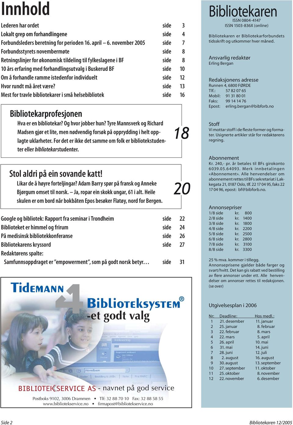 forhandle ramme istedenfor individuelt side 12 Hvor rundt må året være? side 13 Mest for travle bibliotekarer i små helsebibliotek side 16 Bibliotekarprofesjonen Hva er en bibliotekar?