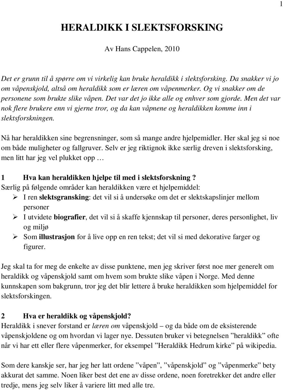 Men det var nok flere brukere enn vi gjerne tror, og da kan våpnene og heraldikken komme inn i slektsforskningen. Nå har heraldikken sine begrensninger, som så mange andre hjelpemidler.