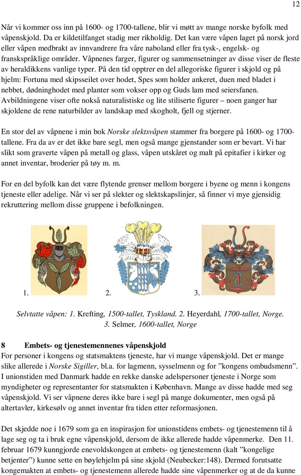 Våpnenes farger, figurer og sammensetninger av disse viser de fleste av heraldikkens vanlige typer.