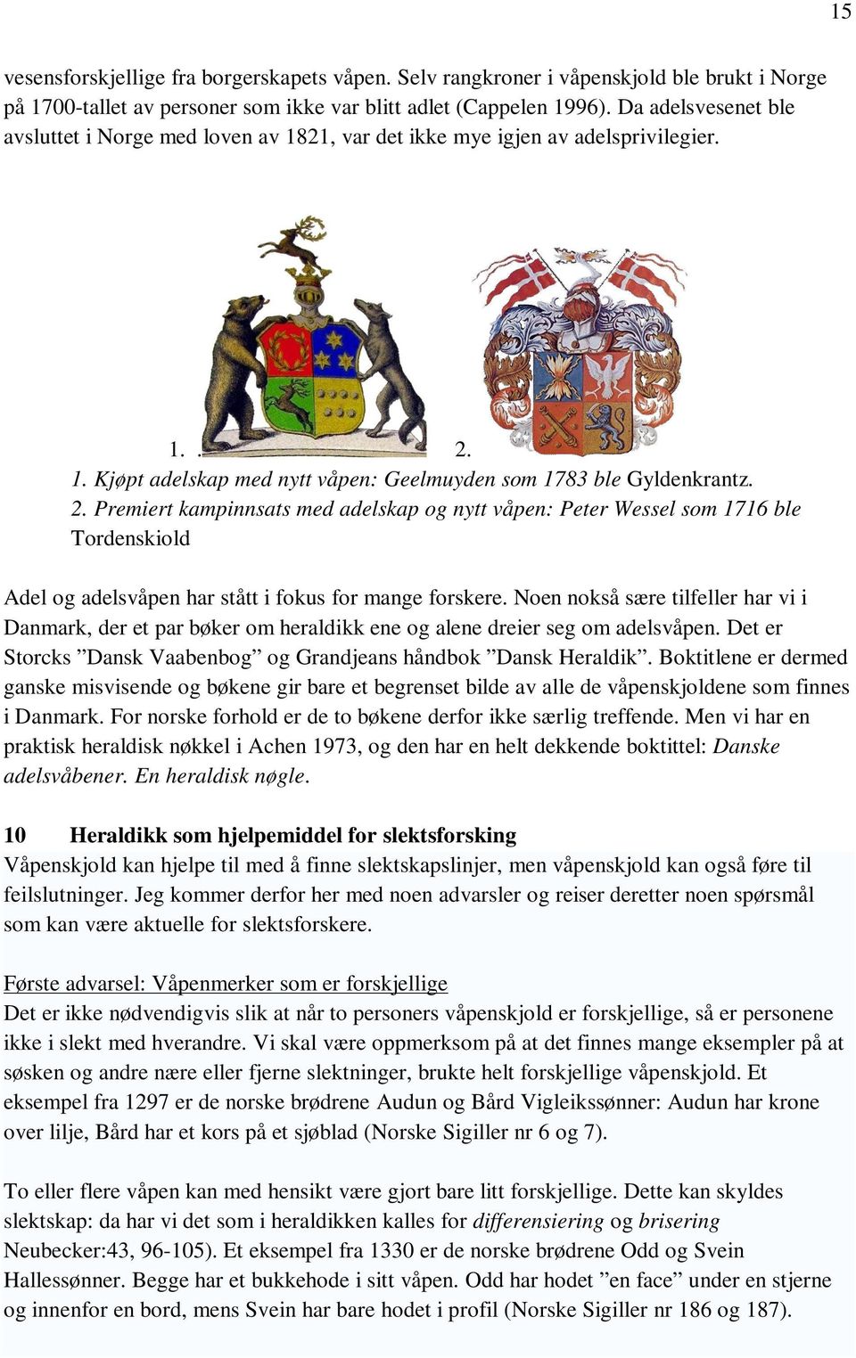 1. Kjøpt adelskap med nytt våpen: Geelmuyden som 1783 ble Gyldenkrantz. 2.