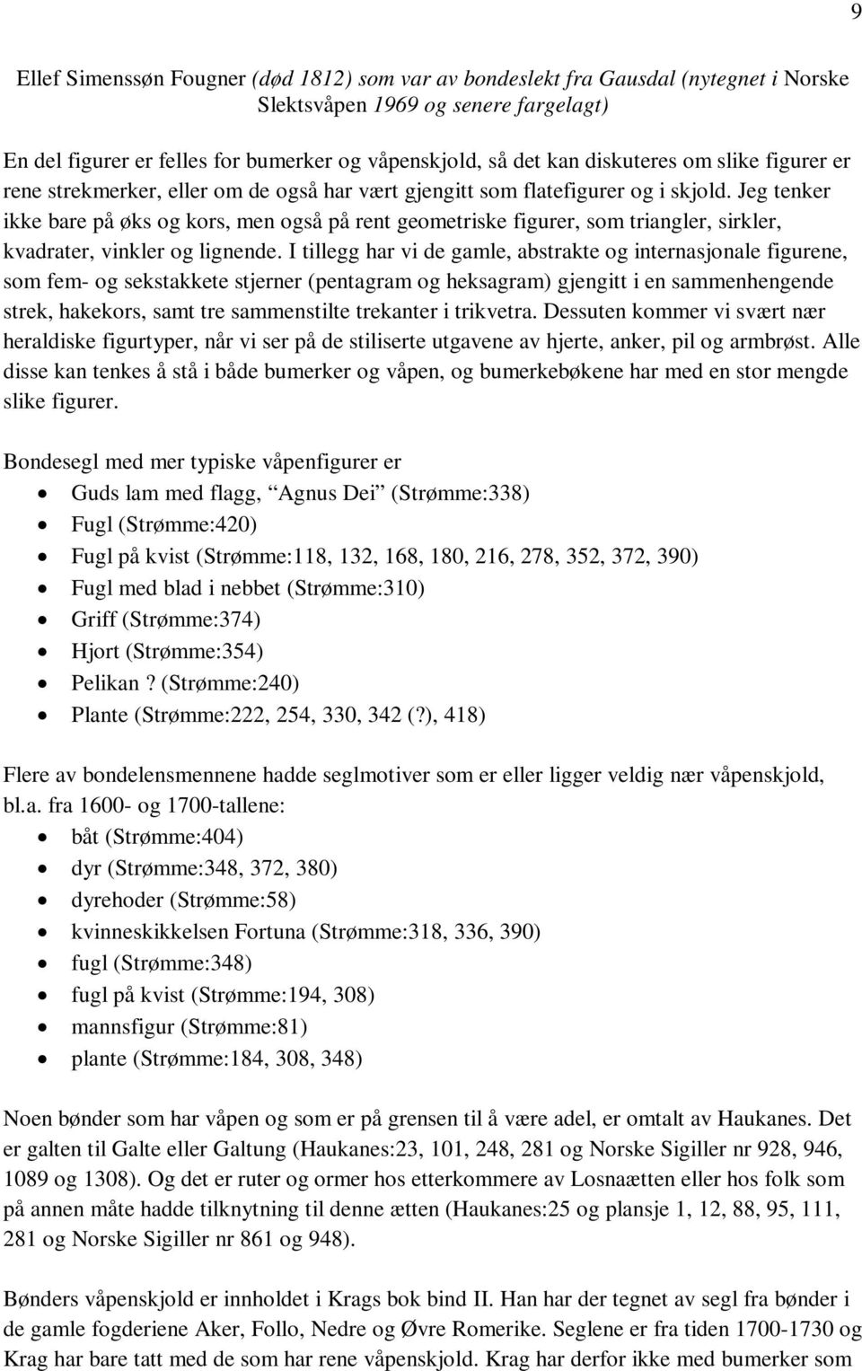 Jeg tenker ikke bare på øks og kors, men også på rent geometriske figurer, som triangler, sirkler, kvadrater, vinkler og lignende.