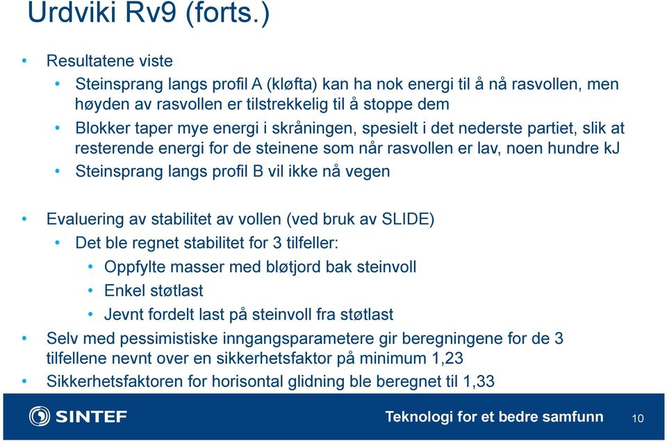 spesielt i det nederste partiet, slik at resterende energi for de steinene som når rasvollen er lav, noen hundre kj Steinsprang langs profil B vil ikke nå vegen Evaluering av stabilitet av