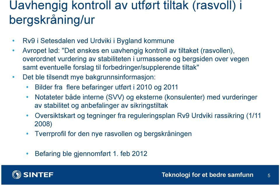 bakgrunnsinformasjon: Bilder fra flere befaringer utført i 2010 og 2011 Notateter både interne (SVV) og eksterne (konsulenter) med vurderinger av stabilitet og anbefalinger av