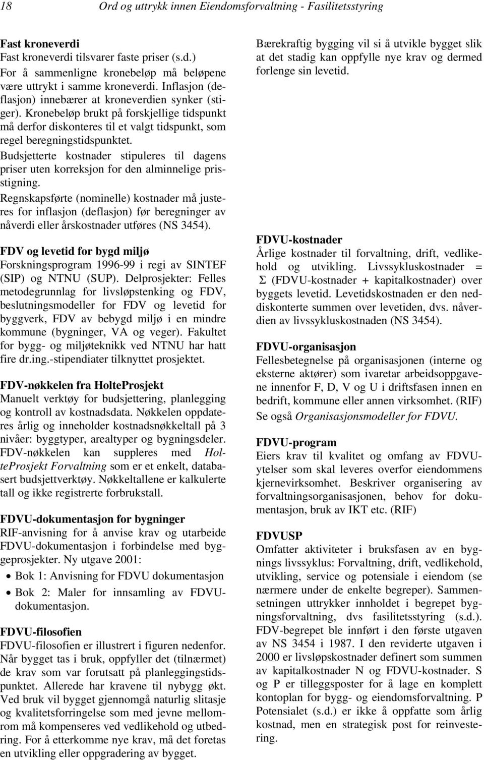 Budsjetterte kostnader stipuleres til dagens priser uten korreksjon for den alminnelige prisstigning.