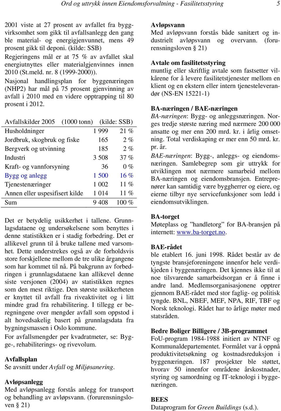 Nasjonal handlingsplan for byggenæringen (NHP2) har mål på 75 prosent gjenvinning av avfall i 2010 med en videre opptrapping til 80 prosent i 2012.