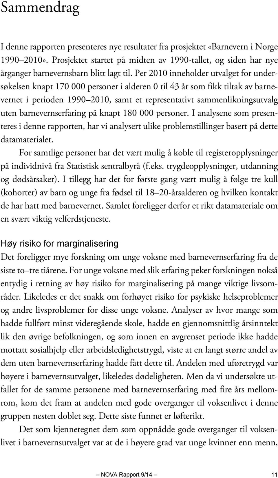 Per 2010 inneholder utvalget for undersøkelsen knapt 170 000 personer i alderen 0 til 43 år som fikk tiltak av barnevernet i perioden 1990 2010, samt et representativt sammenlikningsutvalg uten