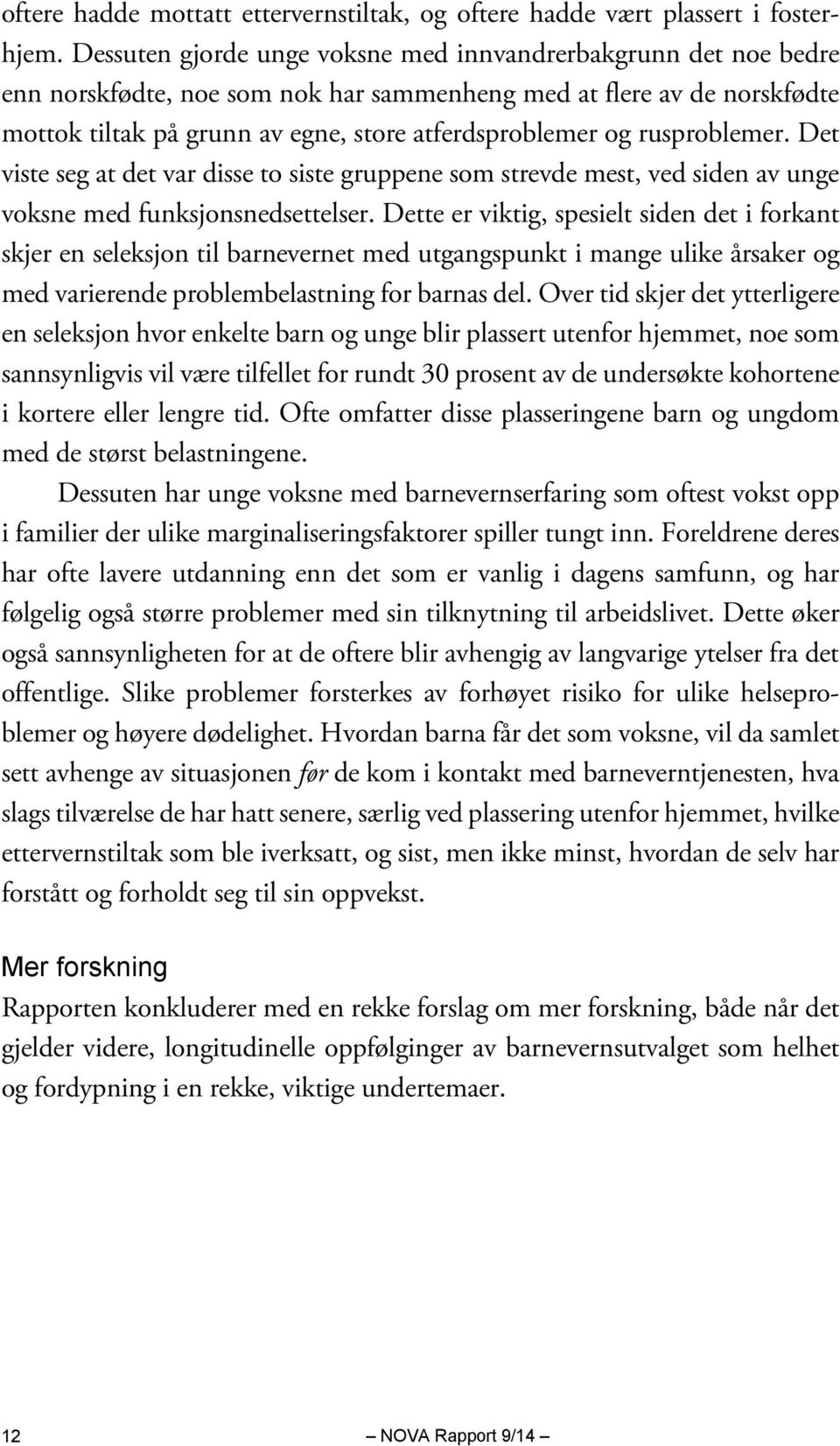 rusproblemer. Det viste seg at det var disse to siste gruppene som strevde mest, ved siden av unge voksne med funksjonsnedsettelser.