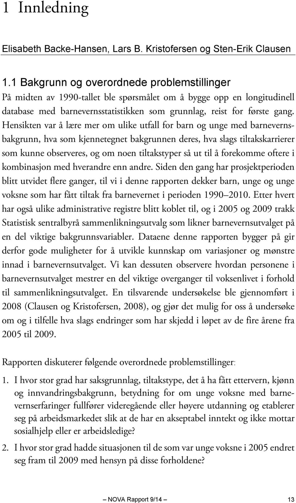 Hensikten var å lære mer om ulike utfall for barn og unge med barnevernsbakgrunn, hva som kjennetegnet bakgrunnen deres, hva slags tiltakskarrierer som kunne observeres, og om noen tiltakstyper så ut