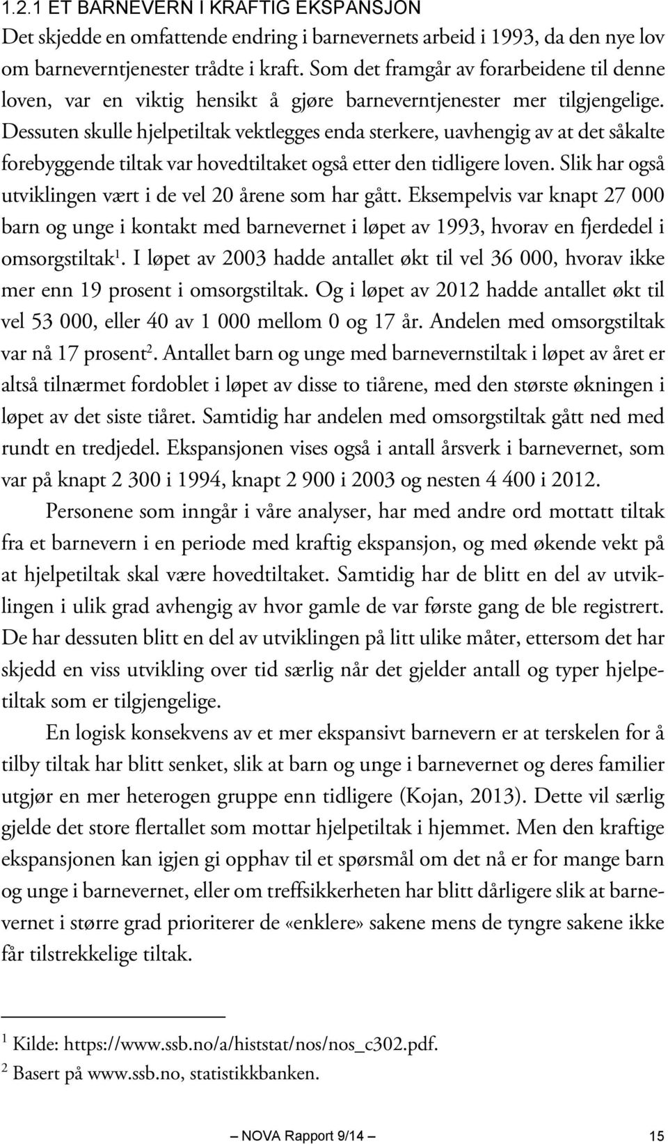 Dessuten skulle hjelpetiltak vektlegges enda sterkere, uavhengig av at det såkalte forebyggende tiltak var hovedtiltaket også etter den tidligere loven.