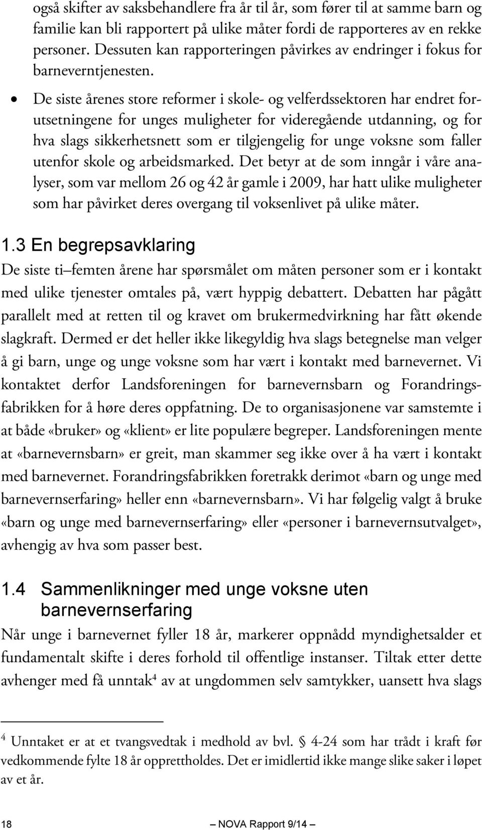 De siste årenes store reformer i skole- og velferdssektoren har endret forutsetningene for unges muligheter for videregående utdanning, og for hva slags sikkerhetsnett som er tilgjengelig for unge